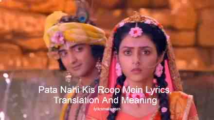Pata Nahi Kis Roop Mein Lyrics, Translation And Meaning