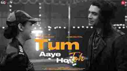 Tum Aaye Ho Toh Lyrics In Hindi- Jubin Nautiyal